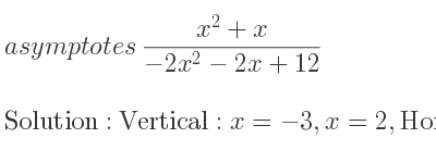 The asymptotes of (x^2+x)/(-2x^2-2x+12) is Vertical: x=-3,x=2,Horizontal: y=-1/2